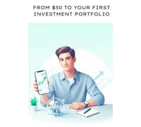 FROM $50 TO YOUR FIRST INVESTMENT PORTFOLIO: The Beginner’s Step-by-Step Guide to Smart Investing, Risk Management, Diversification, and Long-Term Wealth Building