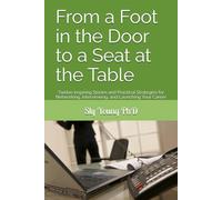 From a Foot in the Door to a Seat at the Table: Twelve Inspiring Stories and Practical Strategies for Networking, Interviewing, and Launching Your Career