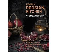 From a Persian Kitchen: Authentic recipes and fabulous flavours from Iran [Lingua Inglese]: Authentic Recipes & Fabulous Flavours from Iran