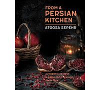 From a Persian Kitchen: Authentic recipes and fabulous flavours from Iran [Lingua Inglese]: Authentic Recipes & Fabulous Flavours from Iran