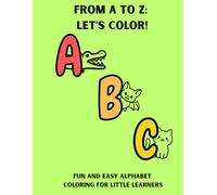 From A to Z: Let’s Color!: Fun and Easy Alphabet Coloring for Little Learners