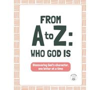 From A to Z: Who God Is: Discovering God's Character, One Letter At a Time