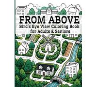 From Above- Bird's Eye View Landscapes Coloring Book for Adults, Seniors & Teens: Bold and Easy Countryside Colorbok for Stress Relief and Relaxation| ... Mansions, Farms, Orchards and Small Towns|