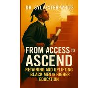From Access to Ascend: Retaining and Uplifting Black Men in Higher Education