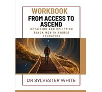 From Access to Ascend: Retaining and Uplifting Black Men in Higher Education: The Workbook