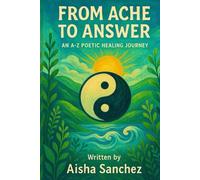 From Ache to Answer : An A-Z Poetic healing Journey