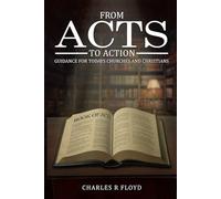 FROM ACTS TO ACTION: GUIDANCE FOR TODAYS CHURCHES AND CHRISTIANS