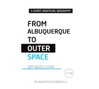 From Albuquerque to Outer Space: The Jeff Bezos Story: An Unofficial Biography