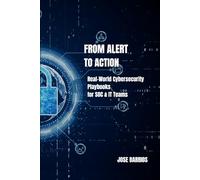 From Alert to Action: Real-World Cybersecurity Playbooks for SOC & IT Teams
