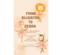 From Alligator to Zebra: A Ballet Journey A-Z - An Animal Alphabet Coloring Book for Kids: Learn the Alphabet Through Ballet - 26 Graceful Animal Dancers to Color and Enjoy