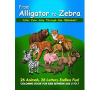 From Alligator to Zebra: Color Your Way Through the Alphabet!: A Fun and Educational Coloring Book for Kids Ages 3-7