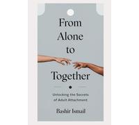 FROM ALONE TO TOGETHER: Unlocking the Secrets of Adult Attachment