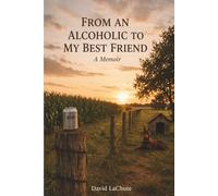 From an Alcoholic to My Best Friend: A Memoir