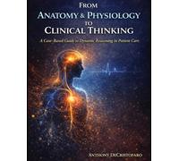 From Anatomy & Physiology to Clinical Thinking: A Case-Based Guide to Dynamic Reasoning in Patient Care