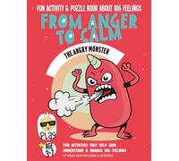 From Anger to Calm: The Angry Monster: Fun Activity & Puzzle Book About Big Feelings. Emotional Learning, Games & Calm-Down Activities for Kids Ages 3-7