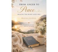 From Anger to Peace: Healing The Heart God's Way Prayer Journal: A Guided Space for Prayer, Reflection, and Healing