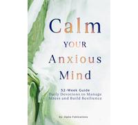 From Anxiety to Calm: A Practical 52-W uide to Managing Overthinking, Stress, and Emotional Overwhelm