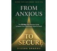 From Anxious To Secure: The 30-Day Daily Practice Guide to Rewire Your Attachment Style for Good