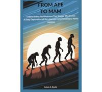FROM APE TO MAN: Understanding the Milestones That Shaped Who We Are