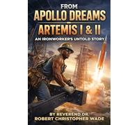 From Apollo Dreams to Artemis, I & II: : An Ironworker's Untold Story
