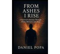 FROM ASHES I RISE: A Survivor's Journey Through Abuse, Betrayal, and Hope