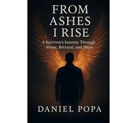 FROM ASHES I RISE: A Survivor's Journey Through Abuse, Betrayal, and Hope