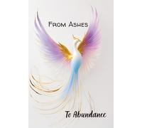 From Ashes to Abundance: A Phoenix Journal for Vision Mapping, Gratitude Practice & Aligned Growth
