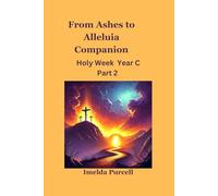 From Ashes To Alleluia Companion: Holy Week Year C