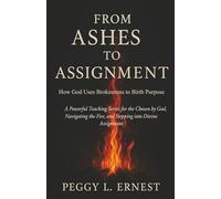 FROM ASHES TO ASSIGNMENT: How God Uses Brokenness to Birth Purpose