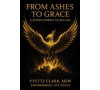 From Ashes to Grace: A Guided Journey to Healing