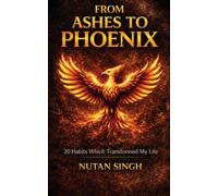 From Ashes To Phoenix: 20 Habits that transformed My Life