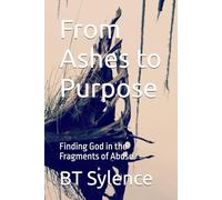 From Ashes to Purpose: Finding God in the Fragments of Abuse