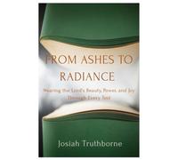 FROM ASHES TO RADIANCE: Wearing the Lord’s Beauty, Power, and Joy Through Every Test