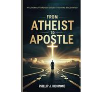 From Atheist to Apostle: My Journey Through Doubt to Divine Encounter: 1