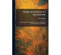 From Augustus to Augustine: Essays & Studies Dealing With the Contact and Conflict of Classic Paganism and Christianity
