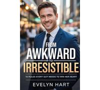 From Awkward to Irresistible: Proven Strategies to Date Wisely, Build Lasting Love, and Marry the Right Person