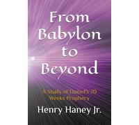 From Babylon to Beyond: A Study of Daniel's 70 Weeks Prophecy