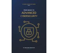 From Basics to Advanced Cybersecurity: A Practical Journey from Cybersecurity Fundamentals to Modern Cyber Defense