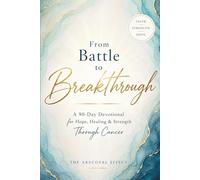 From Battle to Breakthrough: A 90- Day Devotional for Hope, Healing & Strength Through Cancer