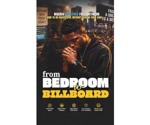 From Bedroom to Billboard: How to Be Successful Without Selling Your Soul // A Christian Guide for Nigerian Artists to Build a Meaningful Music Career ... Purpose, Excellence, and Faith in God