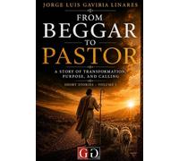 From Beggar to Pastor: A story of transformation, purpose, and calling. Stories 1.
