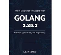 From Beginner to Expert with Golang 1.25.3: A Modern Approach to System Programming
