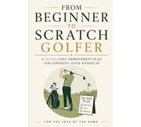 From Beginner to Scratch Golfer: A 90-Day Golf Improvement Plan for Lowering Your Handicap