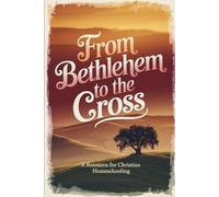 From Bethlehem To The Cross: A Christian Homeschool Resource