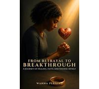 From Betrayal To Breakthrough: A Journey Of Healing, Faith, And Finding Myself