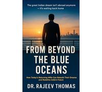 From Beyond The Blue Oceans: How Returning NRIs Can Rebuild Dreams and Redefine India’s Future
