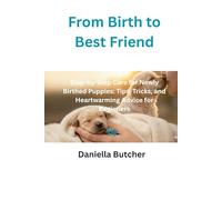 From Birth to Best Friend: Step-by-Step Care for Newly Birthed Puppies: Tips, Tricks, and Heartwarming Advice for Beginners