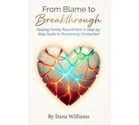 From Blame to Breakthrough: Healing Family Resentment: A Step-by-Step Guide to Reclaiming Connection