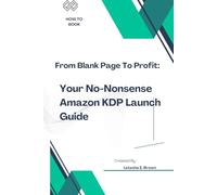 From Blank Page To Profit: Your No-Nonsense Amazon KDP Launch Guide