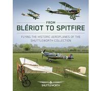 From Bleriot to Spitfire: Flying the Historic Planes of the Shuttleworth Collection